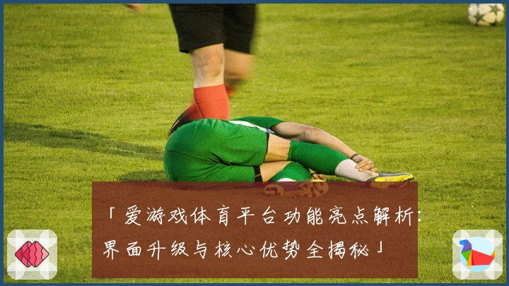 「爱游戏体育平台功能亮点解析：界面升级与核心优势全揭秘」