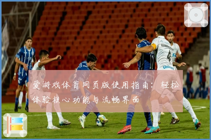 爱游戏体育网页版使用指南：轻松体验核心功能与流畅界面